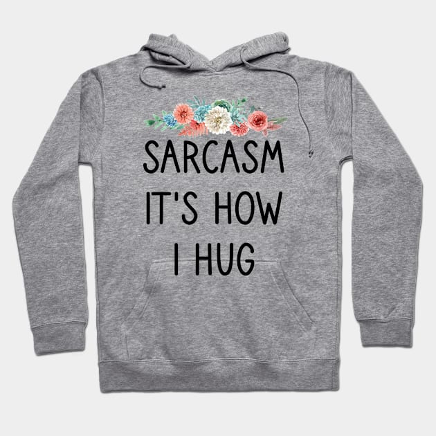 Sarcasm It's How I Hug : Sarcastic Gift Ideas for Men and Womens : Christmas Gift for Mom / Thanksgiving Gift / floral Style Idea Design Hoodie by First look